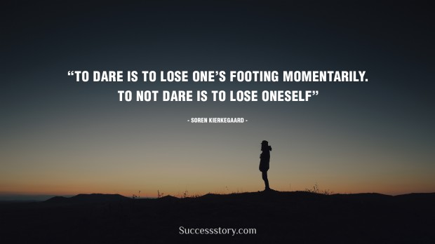 to dare is to lose one s footing momentarily